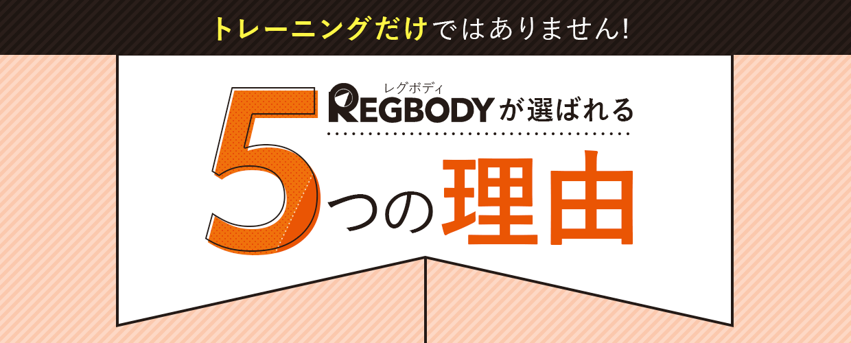 トレーニングだけではありません！レグボディが選ばれる5つの理由